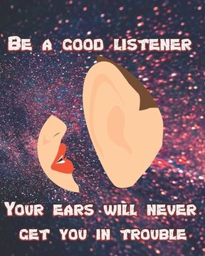 portada Be a Good Listener - Your Ears Will Never Get You In Trouble (in English)