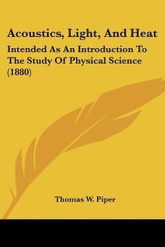 portada acoustics, light, and heat: intended as an introduction to the study of physical science (1880) (in English)