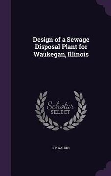 portada Design of a Sewage Disposal Plant for Waukegan, Illinois (in English)