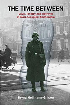 portada The Time Between: Love, Loyalty and Betrayal in Nazi-Occupied Amsterdam (in English)