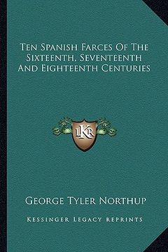 portada ten spanish farces of the sixteenth, seventeenth and eighteenth centuries