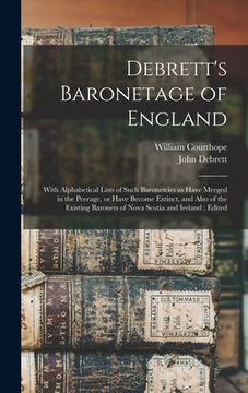 portada Debrett's Baronetage of England: With Alphabetical Lists of Such Baronetcies as Have Merged in the Peerage, or Have Become Extinct, and Also of the Ex (en Inglés)