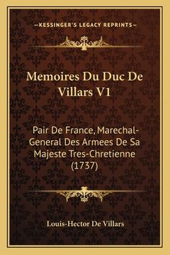 portada Memoires Du Duc De Villars V1: Pair De France, Marechal-General Des Armees De Sa Majeste Tres-Chretienne (1737) (en Francés)