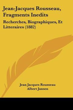 portada jean-jacques rousseau, fragments inedits: recherches, biographiques, et litteraires (1882) (en Inglés)