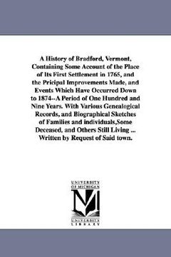 portada a history of bradford, vermont, containing some account of the place of its first settlement in 1765, and the pricipal improvements made, and events (en Inglés)