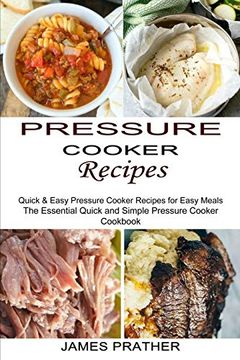 portada Pressure Cooker Recipes: Quick & Easy Pressure Cooker Recipes for Easy Meals (The Essential Quick and Simple Pressure Cooker Cookbook) (en Inglés)