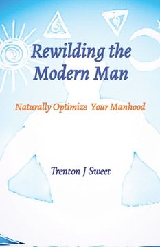 portada Rewilding the Modern Man: Naturally Optimize Your Manhood (en Inglés)