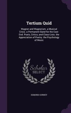 portada Tertium Quid: Wagner and Wagnerism. a Musical Crisis. a Permanent Band for the East-End. Poets, Critics, and Class-Lists. the Apprec