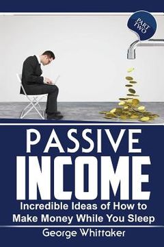 portada Passive Income: Incredible Ideas of How to Make Money While You Sleep, Part Two (en Inglés)
