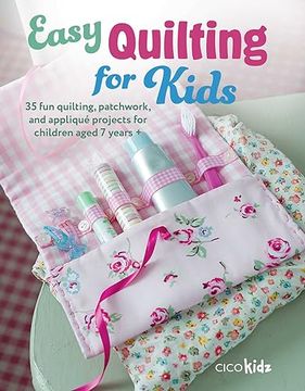 portada Easy Quilting for Kids: 35 fun Quilting, Patchwork, and Appliqué Projects for Children Aged 7 Years + (Easy Crafts for Kids) (en Inglés)