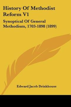 portada history of methodist reform v1: synoptical of general methodism, 1703-1898 (1899) (en Inglés)