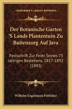 portada Der Botanische Garten 'S Lands Plantentuin Zu Buitenzorg Auf Java: Festschrift Zur Feier Seines 75 Jahrigen Bestehens, 1817-1892 (1893) (en Alemán)