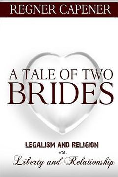 portada A Tale of Two Brides: Legalism and Religion vs Liberty and Relationship (en Inglés)