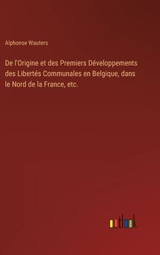 portada De l'Origine et des Premiers Développements des Libertés Communales en Belgique, dans le Nord de la France, etc. (in French)