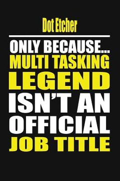 portada Dot Etcher Only Because Multi Tasking Legend Isn't an Official Job Title (en Inglés)