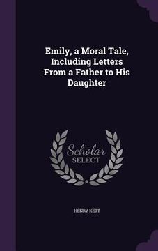 portada Emily, a Moral Tale, Including Letters From a Father to His Daughter