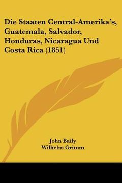 portada Die Staaten Central-Amerika's, Guatemala, Salvador, Honduras, Nicaragua Und Costa Rica (1851)