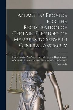 portada An Act to Provide for the Registration of Certain Electors of Members to Serve in General Assembly [microform]