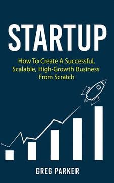 portada Startup: How To Create A Successful, Scalable, High-Growth Business From Scratch