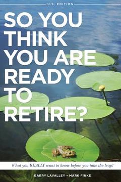 portada So You Think You Are Ready to Retire? US Version: What You REALLY Want To Know Before You Take The Leap! (in English)