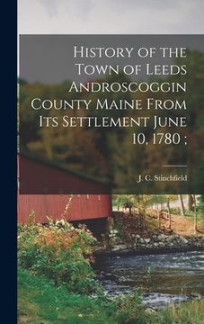 portada History of the Town of Leeds Androscoggin County Maine From its Settlement June 10, 1780; (in English)