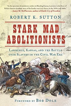 portada Stark Mad Abolitionists: Lawrence, Kansas, and the Battle over Slavery in the Civil War Era