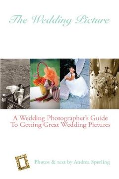 portada the wedding picture: a wedding photographer's guide to getting great wedding pictures (in English)