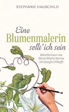 portada Eine Blumenmalerin Sollt' ich Sein! - Künstlerinnen von Maria Sibylla Merian bis Georgia O`Keefe (in German)