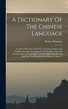 portada A Dictionary of the Chinese Language: In Three Parts, Part the First Containing Chinese and English, Arranged According to the Radicals, Part the. Part the Third English and Chinese, Volume 2, (en Inglés)