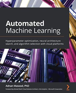 portada Automated Machine Learning: Hyperparameter Optimization, Neural Architecture Search, and Algorithm Selection With Cloud Platforms 