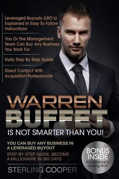 portada Warren Buffet Is Not Smarter Than You!: You can buy any business in a Leveraged Buyout, Step by Step Guide, Become a Millionaire in 365 Days (en Inglés)