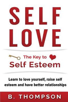 portada Self-Love: The Key To Self-Esteem: Learn to love yourself, raise self-esteem and have better relationships (en Inglés)