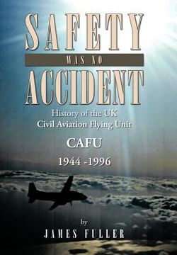 portada safety was no accident: history of the uk civil aviation flying unit cafu 1944 -1996 (en Inglés)