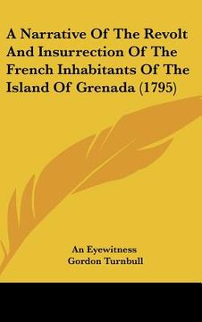 portada a narrative of the revolt and insurrection of the french inhabitants of the island of grenada (1795) (en Inglés)