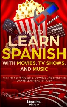 portada How to Learn Spanish with Movies, TV Shows, and Music: The Most Effortless, Enjoyable, and Effective Way to Learn Spanish Fast (in English)