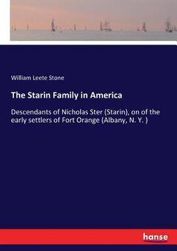 portada The Starin Family in America: Descendants of Nicholas Ster (Starin), on of the early settlers of Fort Orange (Albany, N. Y. )