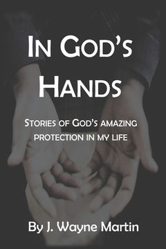 portada In God's Hands: Stories of God's Amazing Protection in My Life (en Inglés)