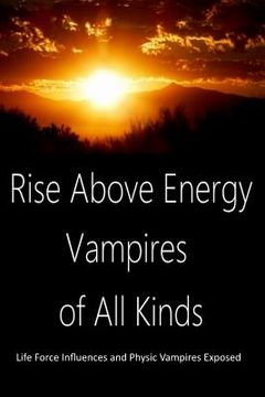 portada Rise Above Energy Vampires of All Kinds: Life Force Influences and Physic Vampires Exposed (en Inglés)