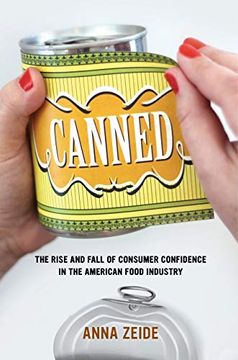 portada Canned: The Rise and Fall of Consumer Confidence in the American Food Industry (California Studies in Food and Culture) (in English)