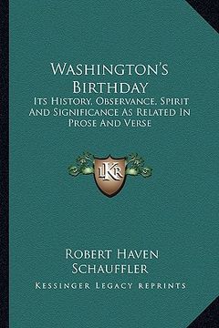 portada washington's birthday: its history, observance, spirit and significance as related in prose and verse (en Inglés)