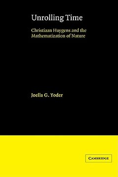 portada Unrolling Time Hardback: Christiaan Huygens and the Mathematization of Nature (en Inglés)