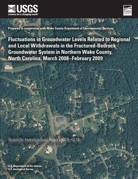 portada Fluctuations in Groundwater Levels Related to Regional and Local Withdrawals in the Fractured-Bedrock Groundwater System in Northern Wake County, Nort (in English)