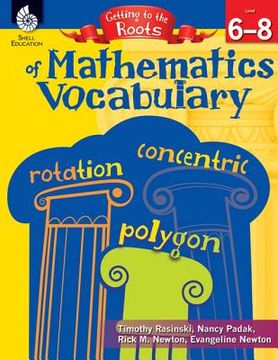 Getting to the Roots of Mathematics Vocabulary Levels 6-8 (en Inglés)