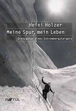 portada Heini Holzer. Meine Spur, Mein Leben: Grenzgänge Eines Extrembergsteigers (in German)