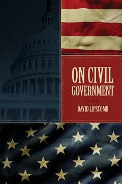 portada On Civil Government: Its Origin, Mission & Destiny, & the Christian's Relation to It (in English)