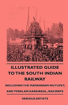 portada illustrated guide to the south indian railway, including the mayavaram-mutupet, and peralam-karaikkal, railways (en Inglés)