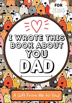 portada I Wrote This Book About you Dad: A Child'S Fill in the Blank Gift Book for Their Special dad | Perfect for Kid'S | 7 x 10 Inch (in English)