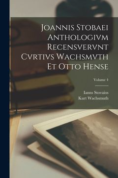 portada Joannis Stobaei Anthologivm recensvervnt Cvrtivs Wachsmvth et Otto Hense; Volume 4 (en Latin)