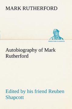 portada autobiography of mark rutherford, edited by his friend reuben shapcott (en Inglés)