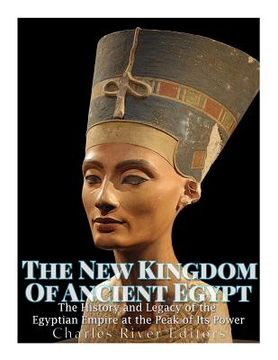 portada The New Kingdom of Ancient Egypt: The History and Legacy of the Egyptian Empire at the Peak of Its Power (en Inglés)